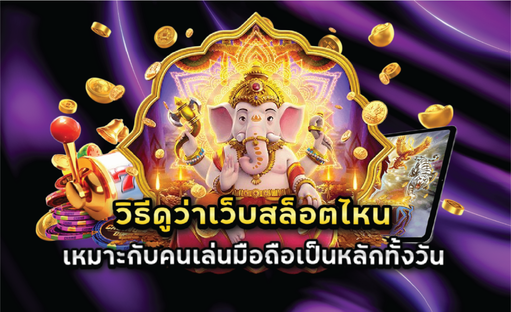 วิธีดูว่าเว็บสล็อตไหนเหมาะกับคนเล่นมือถือเป็นหลักทั้งวัน
