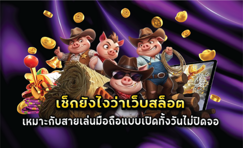เช็กยังไงว่าเว็บสล็อตเหมาะกับสายเล่นมือถือแบบเปิดทั้งวันไม่ปิดจอ